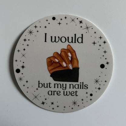 "I Would But My Nails Are Wet" Sticker