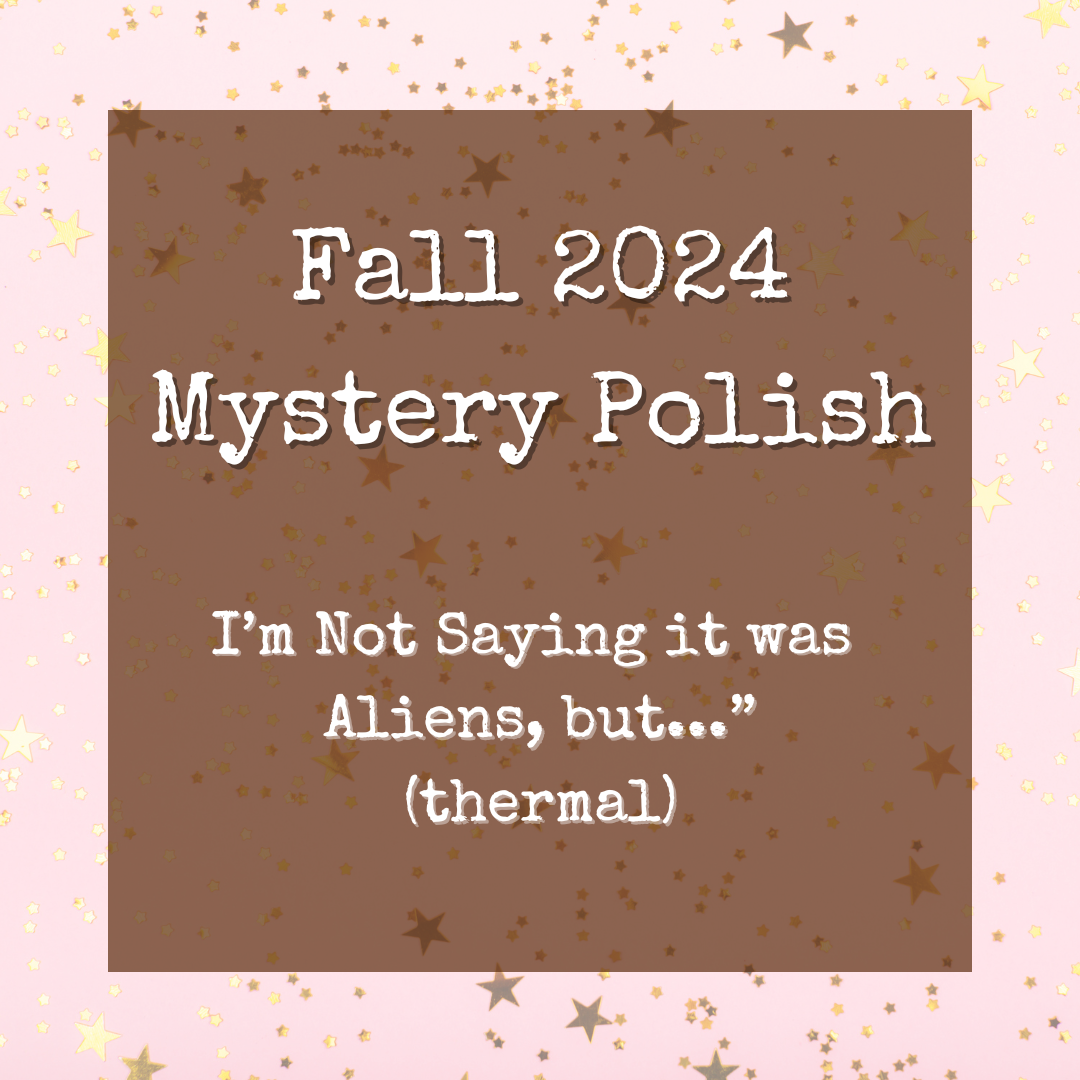 I'm Not Saying it was Aliens but... (th) FALL '24 MYSERY POLISH