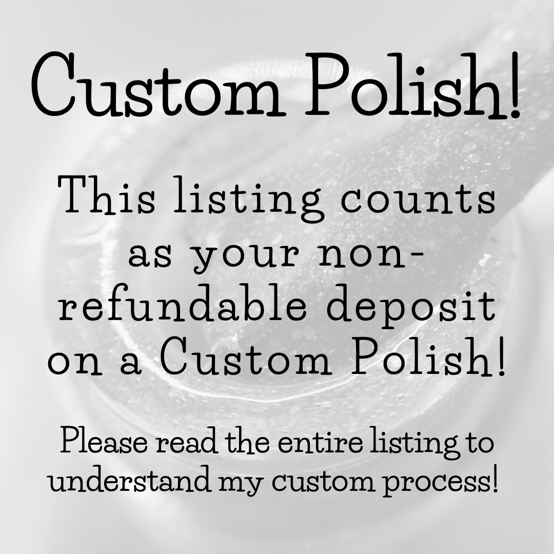 CUSTOM Polish - Deposit! (Purchase is for DEPOSIT only, see listing for billing details!)
