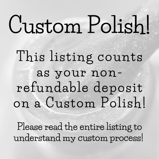 CUSTOM Polish - Deposit! (Purchase is for DEPOSIT only, see listing for billing details!)